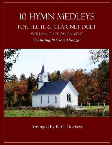 10 Hymn Medleys for Flute and Clarinet Duet with Piano Accompaniment: Featuring 30 Sacred Songs!