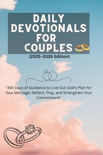 Daily Devotionals for Couples (2025-2026 Edition): ""365 Days of Guidance to Live Out God's Plan for Your Marriage: Reflect, Pray, and Strengthen Your Commitment""
