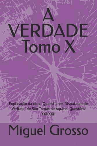 A VERDADE Tomo X: Explicação da obra ""Quaestiones Disputatae de Veritate"" de São Tomás de Aquino: Questões XXI-XXII