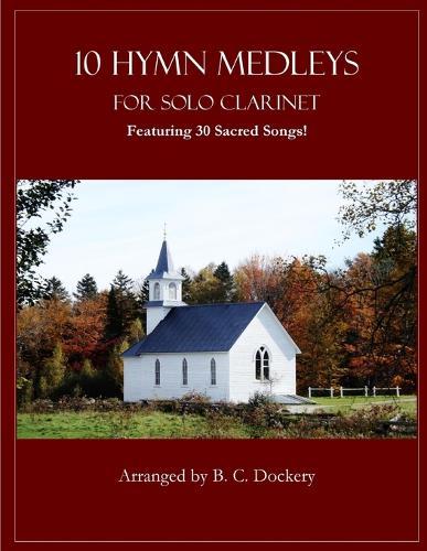 10 Hymn Medleys for Solo Clarinet: Featuring 30 Sacred Songs!