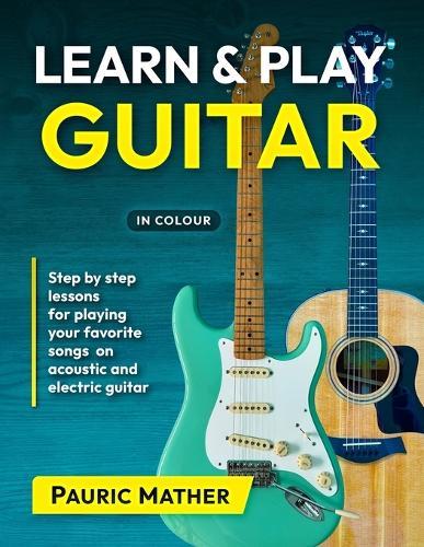 Learn & Play Guitar: Step by Step lessons for playing your favorite songs on acoustic and electric guitar