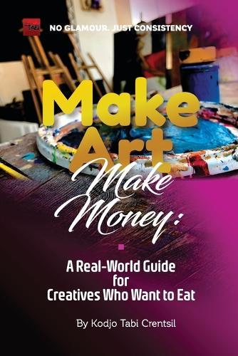 Make Art, Make Money: A Real-World Guide for Creatives Who Want to Eat