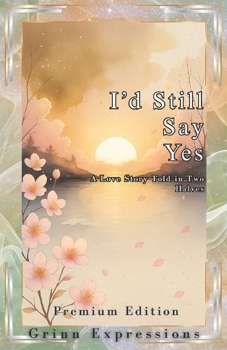 I'd Still Say Yes [Premium]: A Love Story Told In Two Halfs Through Poetry