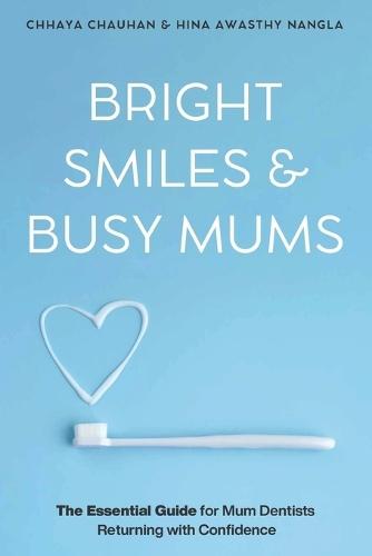 Bright Smiles & Busy Mums: The Essential Guide for Mum Dentists Returning with Confidence