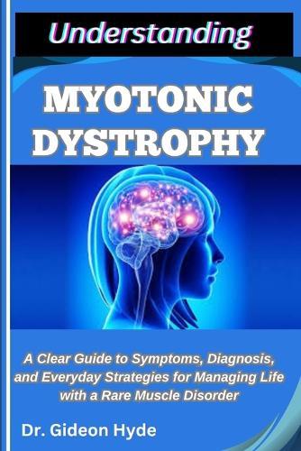 Understanding Myotonic Dystrophy: A Clear Guide to Symptoms, Diagnosis, and Everyday Strategies for Managing Life with a Rare Muscle Disorder