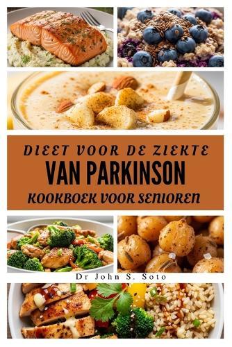 Dieet Voor de Ziekte Van Parkinson Kookboek Voor Senioren: Voedzame Recepten Ter Ondersteuning Van de Gezondheid Van de Hersenen, Mobiliteit En Het Welzijn Na 60 Jaar