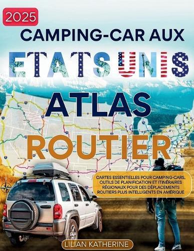 Camping-car aux États-Unis Atlas routier 2025: Cartes essentielles pour camping-cars, outils de planification et itinéraires régionaux pour des déplacements routiers plus intelligents en Amérique
