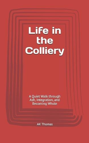 Life in the Colliery: A Quiet Walk through Ash, Integration, and Becoming Whole