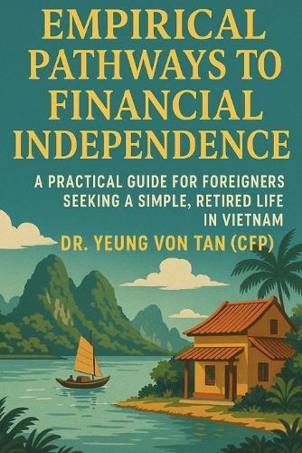 Empirical Pathways to Financial Independence: A Practical Guide for Foreigners Seeking a Simple, Retired Life in Vietnam