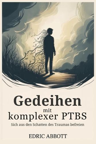 Gedeihen mit komplexer PTBS: Sich aus den Schatten des Traumas befreien