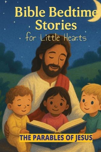 Bible Bedtime Stories For Little Hearts.: The Parables of Jesus.