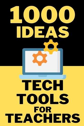 1000 Ideas: Tech Tools for Teachers: The Ultimate Guide to Digital Tools That Make Teaching Easier.