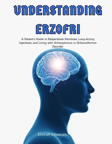 Understanding Erzofri: A Guide to understanding Paliperidone Palmitate and Living with Schizophrenia or Schizoaffective Disorder