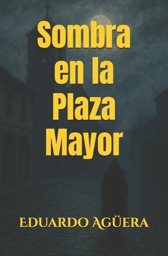 Sombra en la Plaza Mayor: Novela de misterio, romance, drama en un ambiente de un pueblo manchego en el siglo XIX. Lectores de 12 a 18 años.