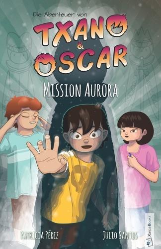 Txano und Oscar 9 - Mission Aurora: Kinderbuch mit Mystery und Abenteuer (7 - 12 Jahre)