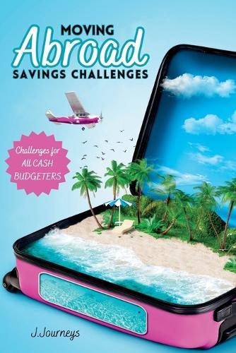 Moving Abroad Savings Challenge Book: Fun & Easy Ways to Save $20,000+ for Your New Life Overseas: 20+ Cash-Stuffing Savings Challenges for Budgeters, Expats & Dreamers Ready to Take Off
