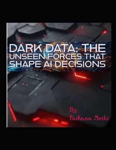 Dark Data: The Unseen Forces that Shape AI Decisions