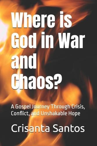 Where is God in War and Chaos?: A Gospel Journey Through Crisis, Conflict, and Unshakable Hope