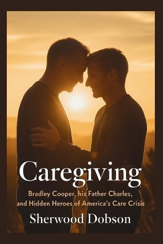 Caregiving: Bradley Cooper, His Father Charles, and the Hidden Heroes of America's Care Crisis