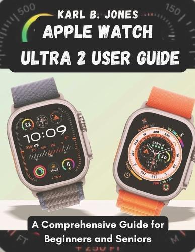 Apple Watch Ultra 2 User Guide: A Comprehensive Guide for Beginners and Seniors