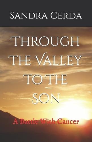 Through The Valley To The Son: A Battle With Cancer