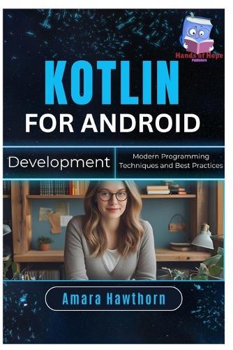 Kotlin for Android Development: Modern Programming Techniques and Best Practices