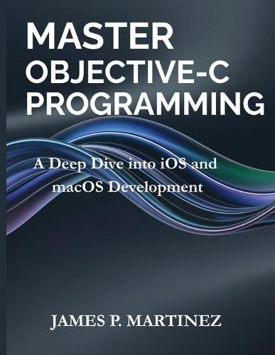 Master Objective-C Programming: A Deep Dive into iOS and macOS Development