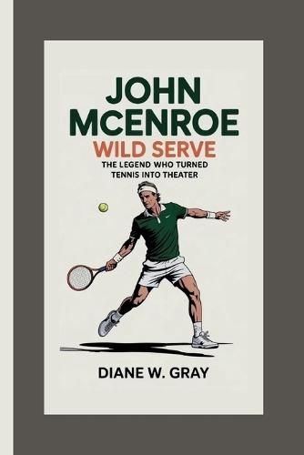 JOHN McENROE: Wild Serve: The Legend Who Turned Tennis Into Theater