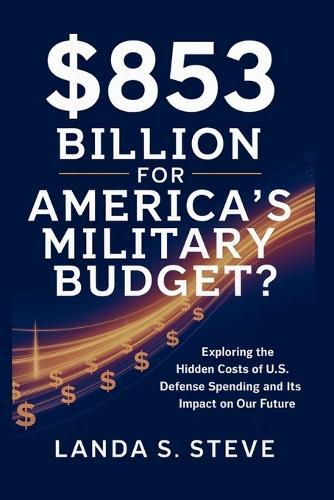 $853 Billion for America's Military Budget? The Pentagon's Hidden Price Tag: Exploring the Hidden Costs of U.S. Defense Spending and Its Impact on Our Future