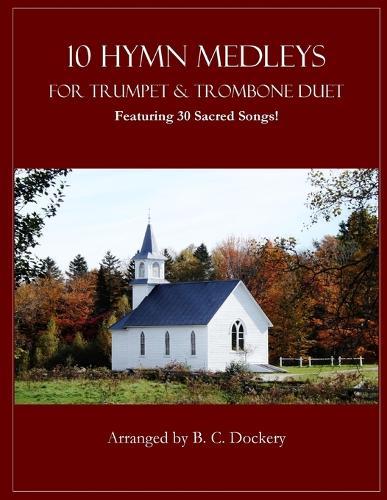 10 Hymn Medleys for Trumpet and Trombone Duet: Featuring 30 Sacred Songs!