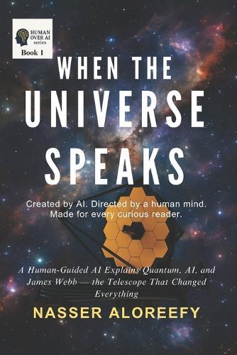 When the Universe Speaks: A Human-Guided AI Explains Quantum, AI, and James Webb - the Telescope That Changed Everything