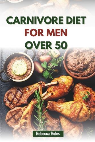 Carnivore Diet for Men Over 50: A Nutritious Guide to Boosting Energy, Strength, and Vitality