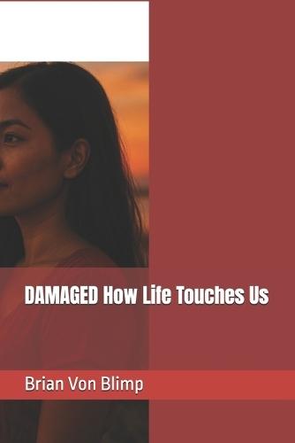 DAMAGED How Life Touches Us