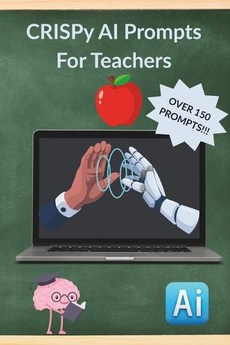 CRISPy AI Prompts For Teachers: Time-Saving AI Prompts For Smarter Planning and Stronger Classrooms
