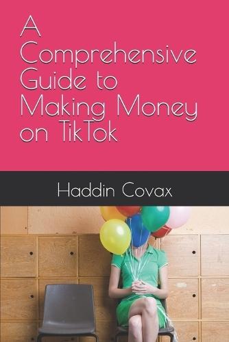 A Comprehensive Guide to Making Money on TikTok