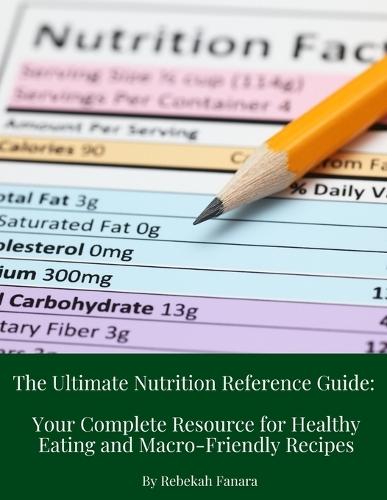 The Ultimate Nutrition Reference Guide: Your Complete Resource for Healthy Eating and Macro-Friendly Recipes