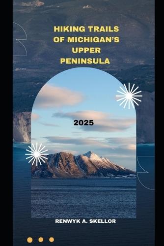Hiking Trails of Michigan's Upper Peninsula 2025