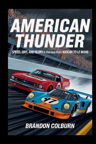 American Thunder: Speed, Grit, And Glory In The Race From NASCAR To Le Mans