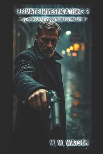 Private Investigations 2: A John Rourke Private Detective Story