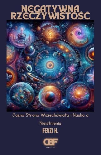Negatywna Rzeczywistośc: Jasna Strona Wszechświata i Nauka o Nieistnieniu
