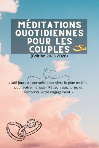 Méditations quotidiennes pour les couples (Édition 2025-2026): 365 jours de conseils pour vivre le plan de Dieu pour votre mariage -Réfléchissez, priez et renforcez votre engagement