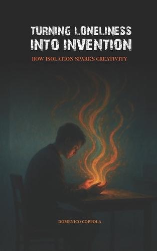 Turning Loneliness Into Invention: How Isolation Sparks Creativity