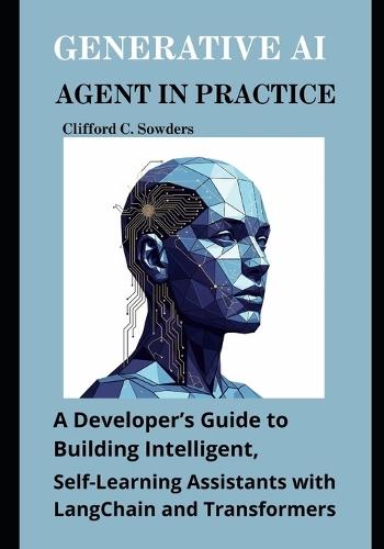 Generative AI Agent in Practice: A Developer's Guide to Building Intelligent, Self-Learning Assistants with LangChain and Transformers