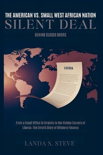 The American vs. Small West African Nation Silent Deal: Behind Closed Doors: From a Small Office in Virginia to the Hidden Corners of Liberia-The Untold Story of Offshore Finance