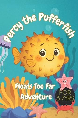 Percy the Pufferfish Floats Too Far Adventure: An Uplifting Tale of Overcoming Embarrassment and Puffing Up with Confidence: A Story About Shyness, Self-Acceptance & Finding Your Inner Courage, 3-7
