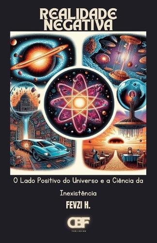 Realidade Negativa: O Lado Positivo do Universo e a Ciência da Inexistência