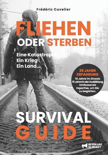 FLIEHEN oder STERBEN Eine Katastrophe, ein Krieg, ein Land...: Survival Guide