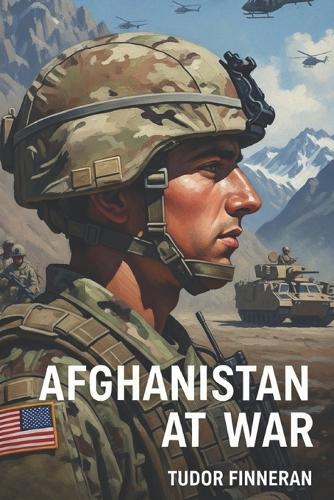 Afghanistan at War: Unraveling the Conflict, History, and Impact: A Comprehensive Guide to the Afghanistan War, Its Causes, Key Players, and Lasting Effects