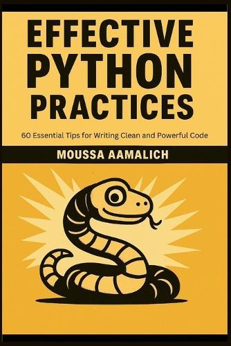 Effective Python Practices: 60 Essential Tips for Writing Clean and Powerful Code