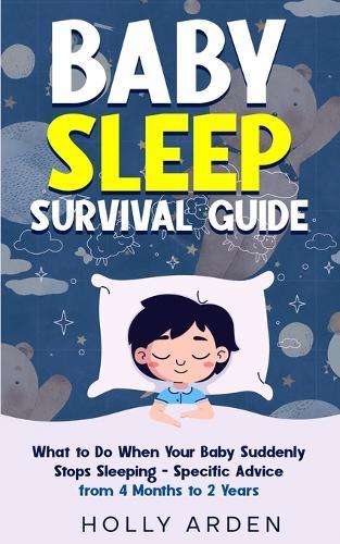 Baby Sleep Survival Guide: What to Do When Your Baby Suddenly Stops Sleeping - Specific Advice from 4 Months to 2 Years